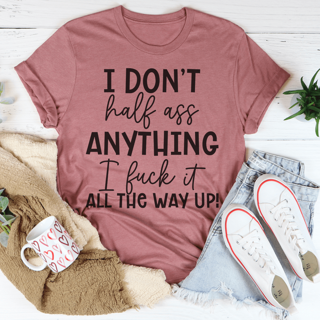 I Don't Half-Ass Anything Tee-3